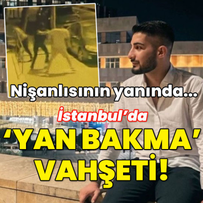 Nişanlısının yanında öldürüldü! İstanbul'da 'yan bakma' vahşeti!