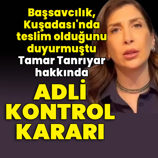 Tamar Tanrıyar hakkında adli kontrol kararı