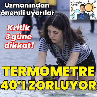 Uzmanından flaş uyarı... Kritik 3 güne dikkat! Termometre 40'ı zorluyor!