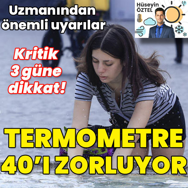 Uzmanından flaş uyarı... Kritik 3 güne dikkat! Termometre 40'ı zorluyor!