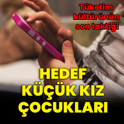 Hedef küçük kız çocukları! Tüketim kültürünün son taktiği...