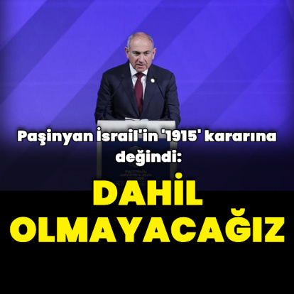Paşinyan'dan İsrail'in 1915 kararına dair açıklama
