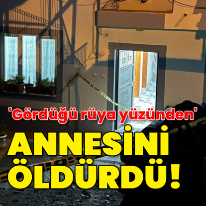 'Gördüğü Rüya Yüzünden' annesini öldürdü