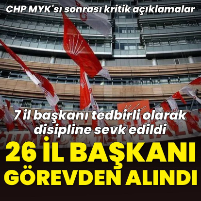 CHP'de 26 il başkanı görevden alındı