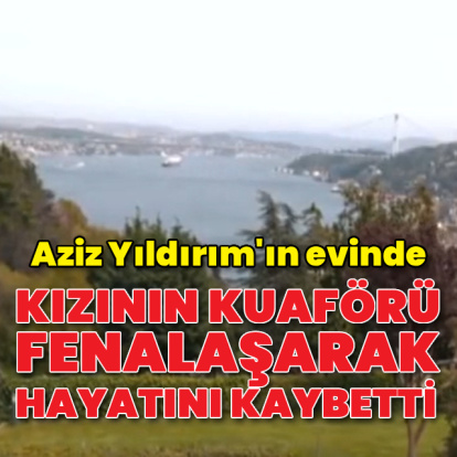 Aziz Yıldırım'ın evinde kuaför kadın hayatını kaybetti