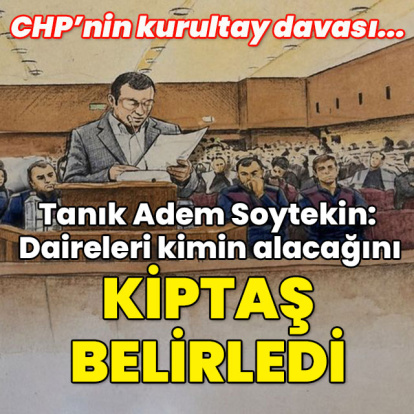 CHP'nin kurultay davası... Tanık Adem Soytekin: Daireleri kimin alacağını KİPTAŞ belirledi