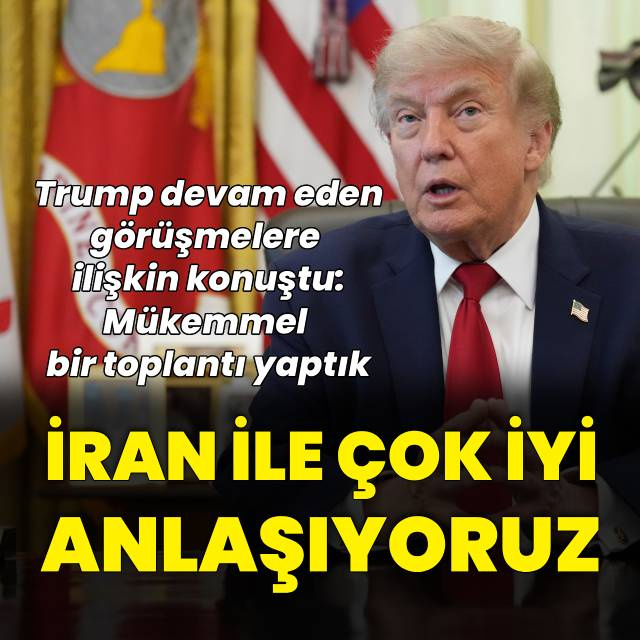 Trump: İran ile çok iyi anlaşıyoruz
