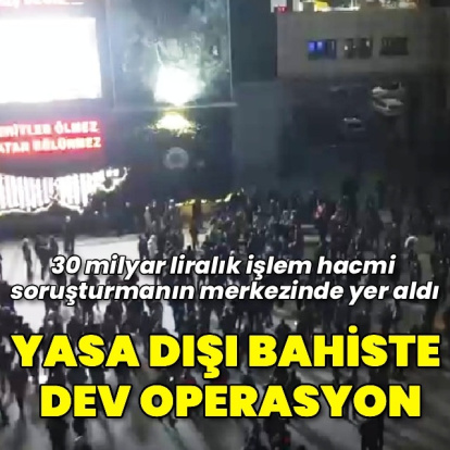 Yasa dışı bahiste büyük operasyon