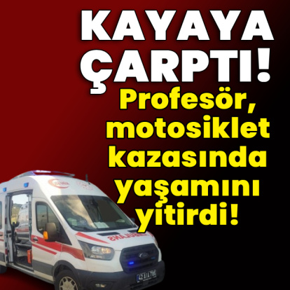 Profesör, motosiklet kazasında yaşamını yitirdi!