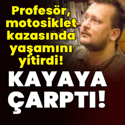 Profesör, motosiklet kazasında yaşamını yitirdi!