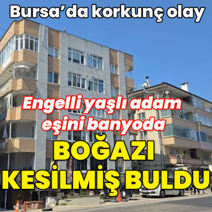 Engelli yaşlı adam eşini banyoda boğazı kesilmiş halde buldu!