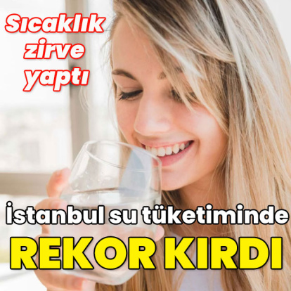 Sıcaklık zirve yaptı! İstanbul su tüketiminde rekor kırdı!