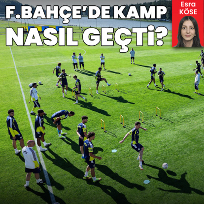 Fenerbahçe'de kamp nasıl geçti?