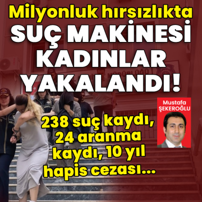 Milyonluk hırsızlıkta suç makinesi kadınlar yakalandı!