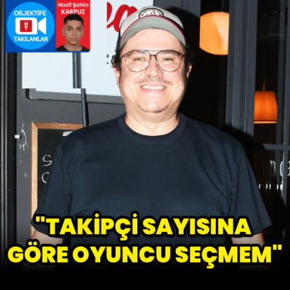 "Takipçi sayısına göre oyuncu seçmem"