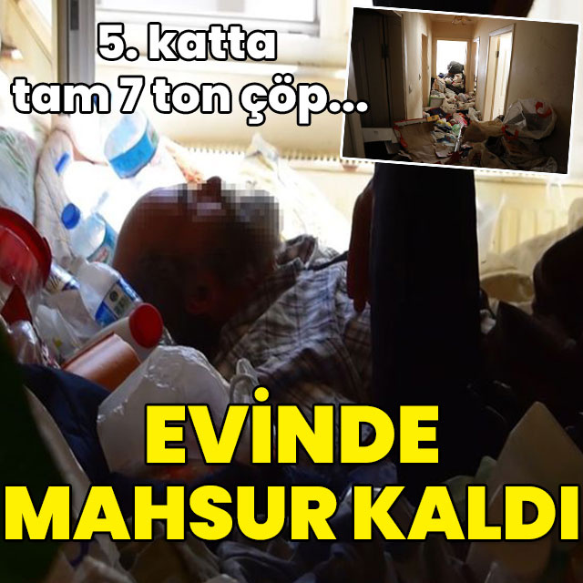 5. katta tam 7 ton çöp... Evinde mahsur kaldı!
