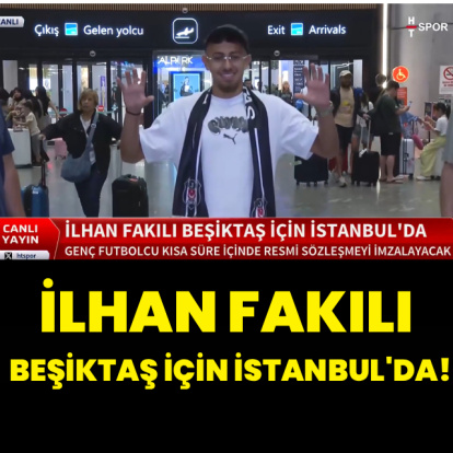 İlhan Fakılı, Beşiktaş için İstanbul'da!
