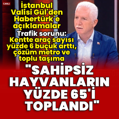 İstanbul Valisi Gül'den Habertürk TV'de açıklamalar