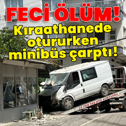 Kıraathanede otururken minibüs çarptı!