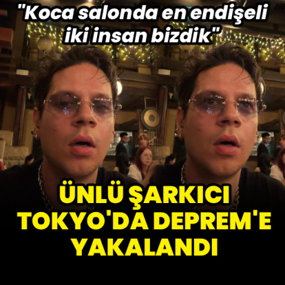 Ünlü şarkıcı Tokyo'da depreme yakalandı