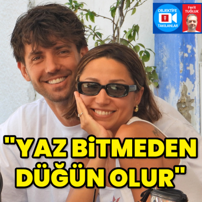 "Yaz bitmeden düğünü yaparız"
