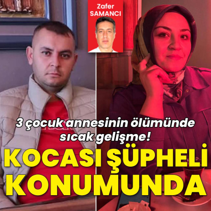 3 çocuk annesinin ölümünde sıcak gelişme... Kocası şüpheli olarak dosyaya eklendi!