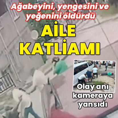 Ağabeyini, yengesini ve yeğenini öldürdü! Aile katliamı