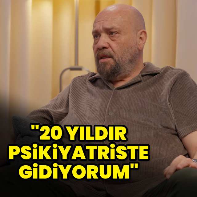"20 yıldır psikiyatriste gidiyorum"