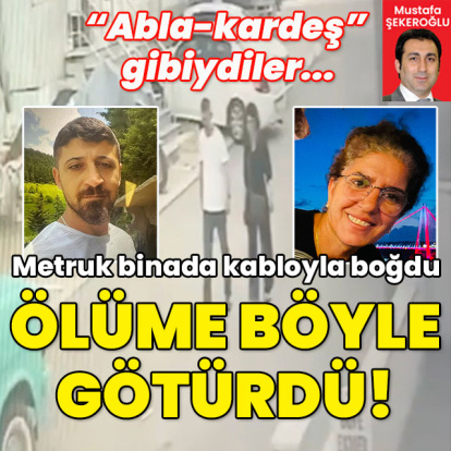 "Abla-kardeş" gibiydiler... Metruk binada kabloyla boğdu! Ölüme böyle götürdü