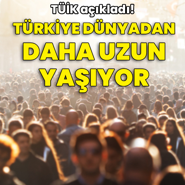 TÜİK açıkladı! Türkiye, dünyadan daha uzun yaşıyor