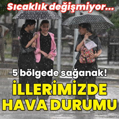 Sıcaklık değişmiyor... 5 bölgede sağanak! İllerimizde hava durumu