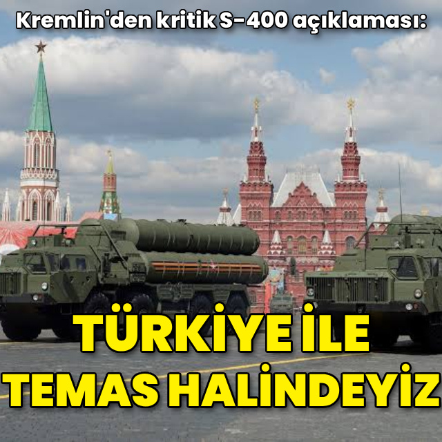 Kremlin'den S-400 açıklaması: Türkiye ile temas halindeyiz