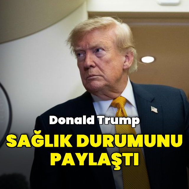 Trump, sağlık durumunu paylaştı