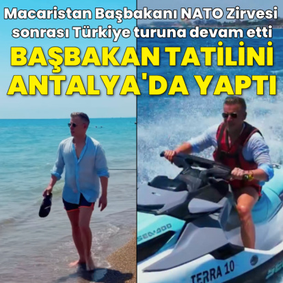 Macaristan Başbakanı tatilini Türkiye'de yaptı