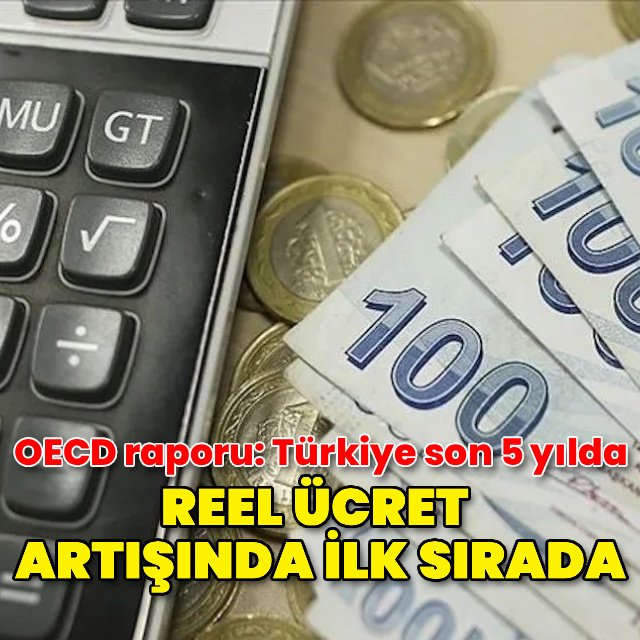 OECD raporu: Türkiye son 5 yılda reel ücret artışında ilk sırada