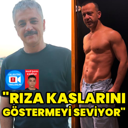 "Rıza kaslarını göstermeyi seviyor"