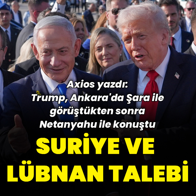 Trump'tan Netanyahu'ya Suriye ve Lübnan talebi