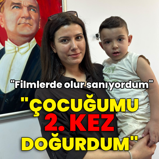 "Çocuğumu ikinci kez doğurdum"
