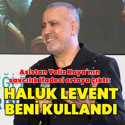 Asistan Yeliz Kaya: Haluk Levent beni kullandı
