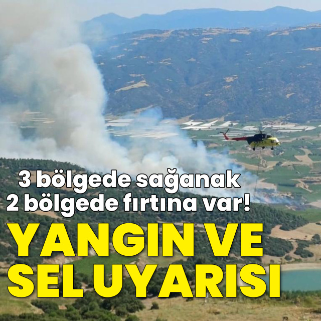 3 bölgede sağanak ve sel tehlikesi, 2 bölgede fırtına ve yangın alarmı