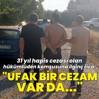 Hapis cezası bulunan hükümlüden, komşusuna ilginç rica