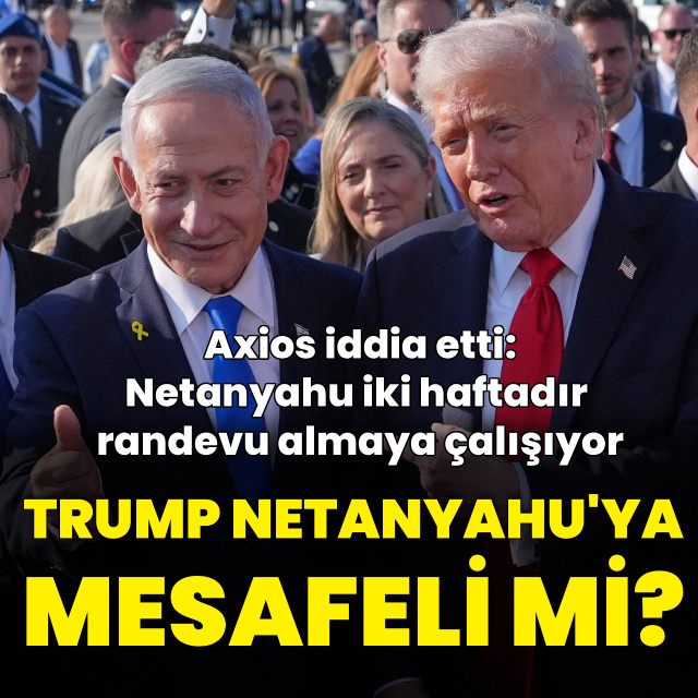 "Netanyahu iki haftadır Trump'tan randevu almaya çalışıyor"