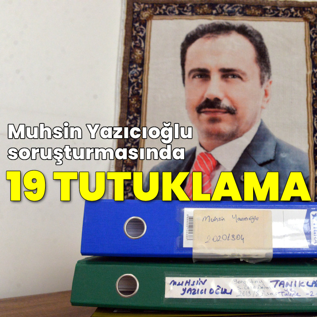 Muhsin Yazıcıoğlu soruşturmasında 19 tutuklama