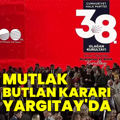 CHP'ye mutlak butlan kararı Yargıtay'da