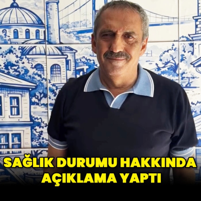 Sağlık durumu hakkında açıklama yaptı