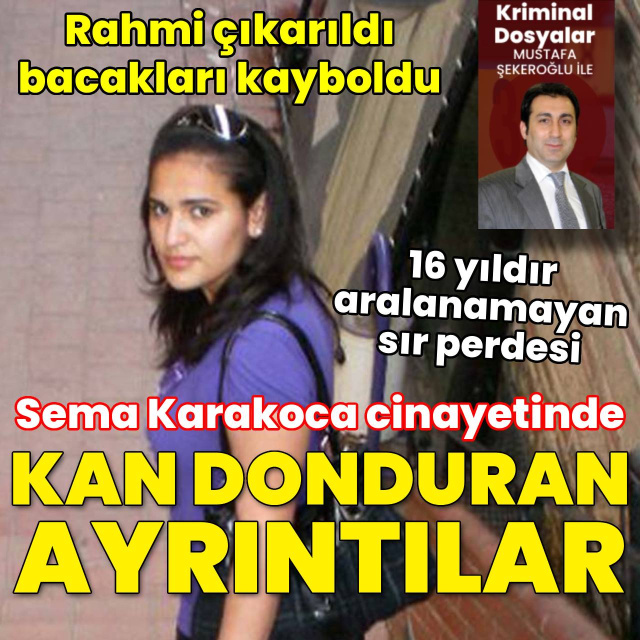 Sema Karakoca cinayeti... Kan donduran ayrıntılarla 16 yıldır aralanamayan sır perdesi…