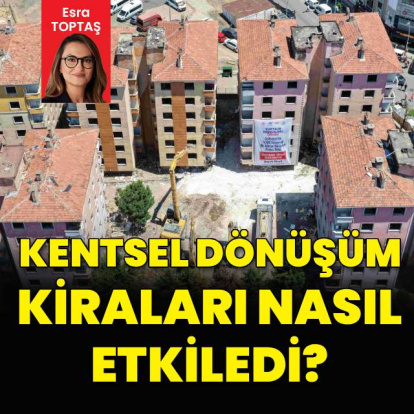 Kentsel dönüşüm kiraları nasıl etkiledi?