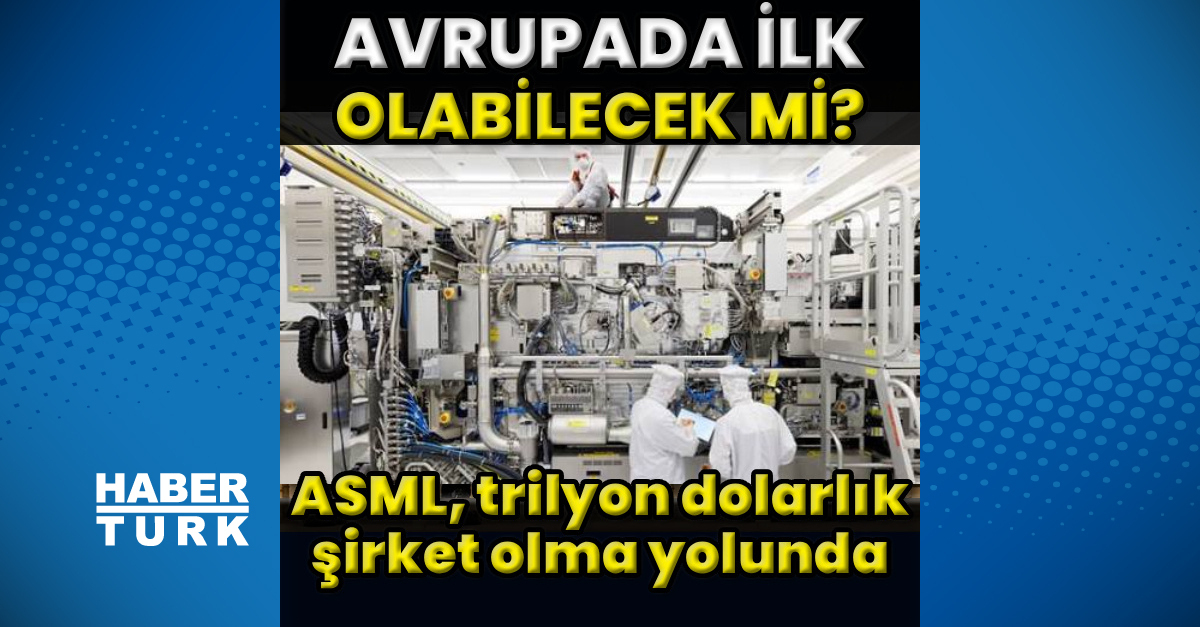 ASML, Avrupa'nın İlk Trilyon Dolarlık Şirketi Olabilir mi?