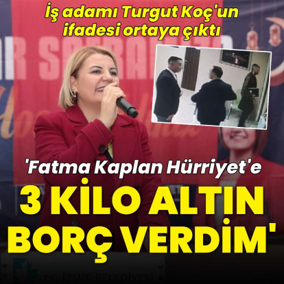 "Fatma Kaplan Hürriyet'e 3 kilogram altın borç verdim"