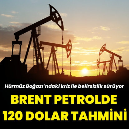 Brent petrolde 120 dolar senaryosu